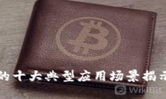 区块链技术的十大典型应用场景揭示了未来趋势