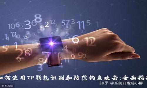 如何使用TP钱包识别和防范钓鱼攻击：全面指南