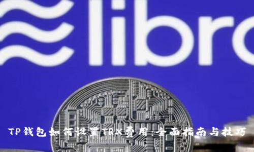 TP钱包如何设置TRX费用：全面指南与技巧