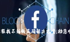 TP钱包客服找不到的正确解决方案，助您顺利应对