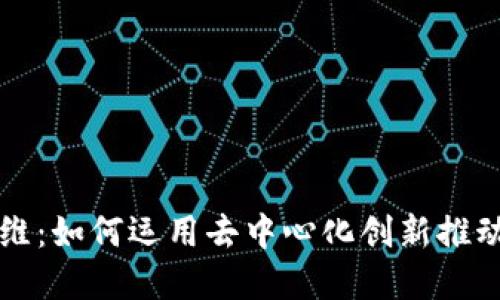 区块链思维：如何运用去中心化创新推动未来发展