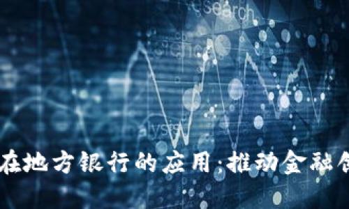 区块链技术在地方银行的应用：推动金融创新的新动力