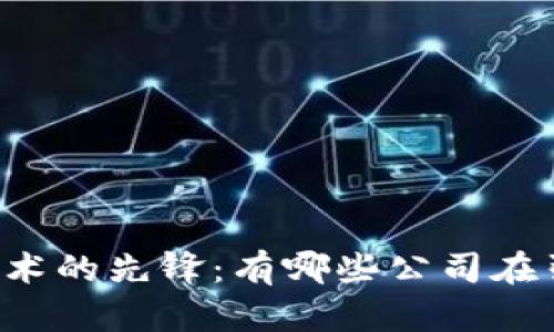 区块链技术的先锋：有哪些公司在引领未来？
