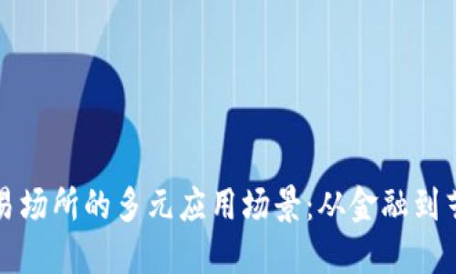 探寻区块链交易场所的多元应用场景：从金融到艺术的创新探索