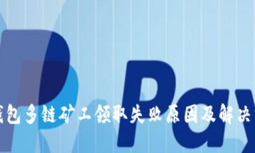 TP钱包多链矿工领取失败原因及解决方案