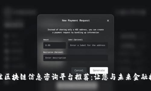 最佳区块链信息咨询平台推荐：让您与未来金融接轨