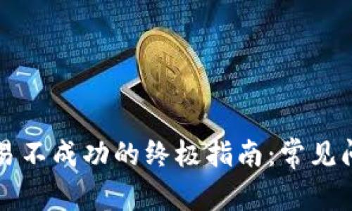 解决TP钱包交易不成功的终极指南：常见问题与解决方案