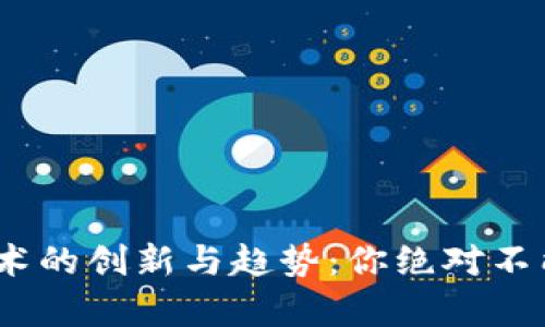 2023年区块链技术的创新与趋势：你绝对不能错过的讨论内容