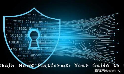 Discover the Top Blockchain News Platforms: Your Guide to the Latest Innovations