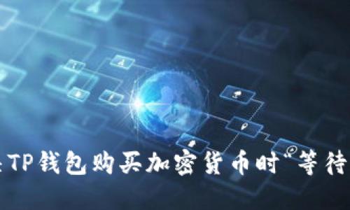 如何快速解决TP钱包购买加密货币时“等待确认”的问题？
