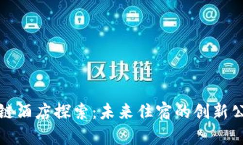 淄博区块链酒店探索：未来住宿的创新公司与服务