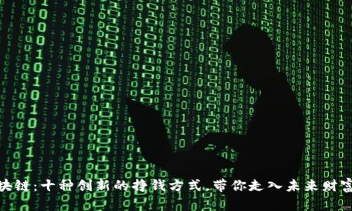 揭秘区块链：十种创新的挣钱方式，带你走入未来财富新通道