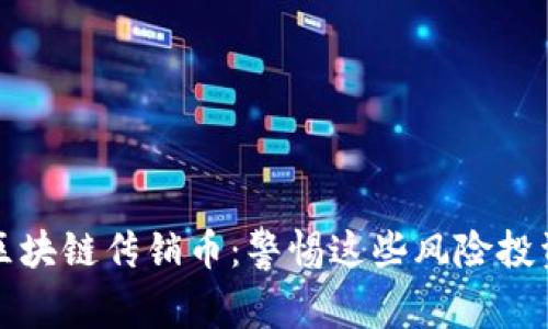 揭秘区块链传销币：警惕这些风险投资陷阱